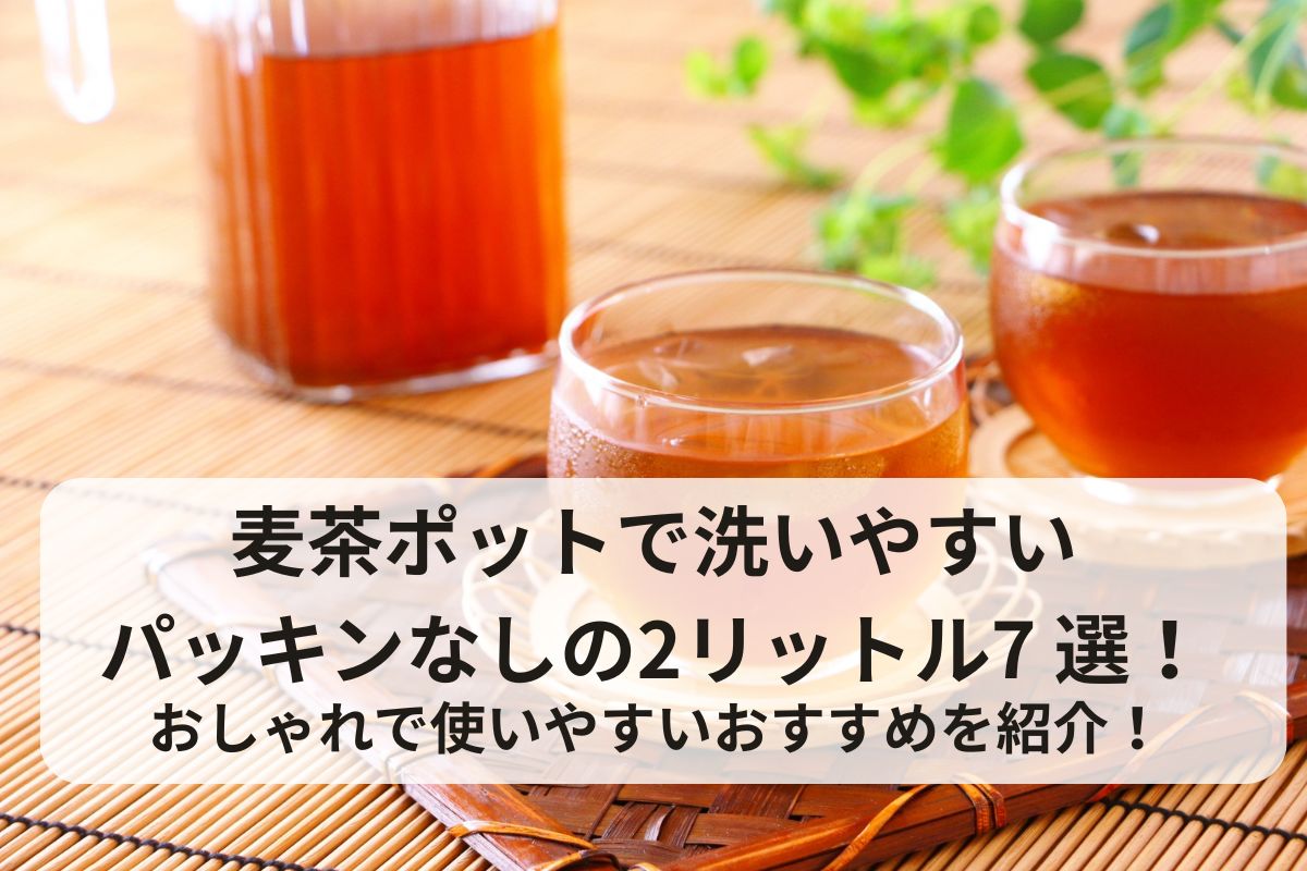 麦茶ポットで洗いやすいパッキンなしの2リットル7選！