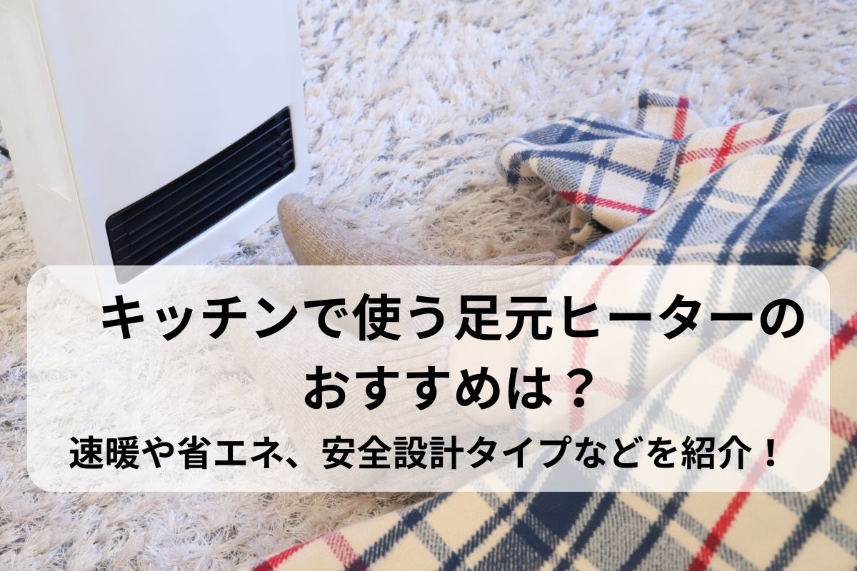 キッチンで使う足元ヒーターのおすすめは？速暖や省エネ、安全設計タイプなどを紹介！