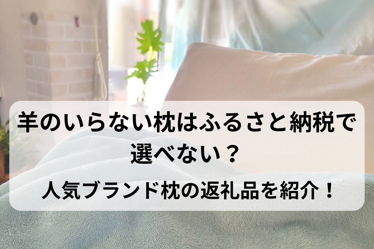 羊のいらない枕はふるさと納税で選べない？人気ブランド枕の返礼品を紹介！