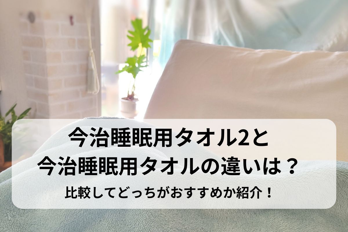 今治睡眠用タオル2と今治睡眠用タオルの違いは？比較してどっちがおすすめか紹介！
