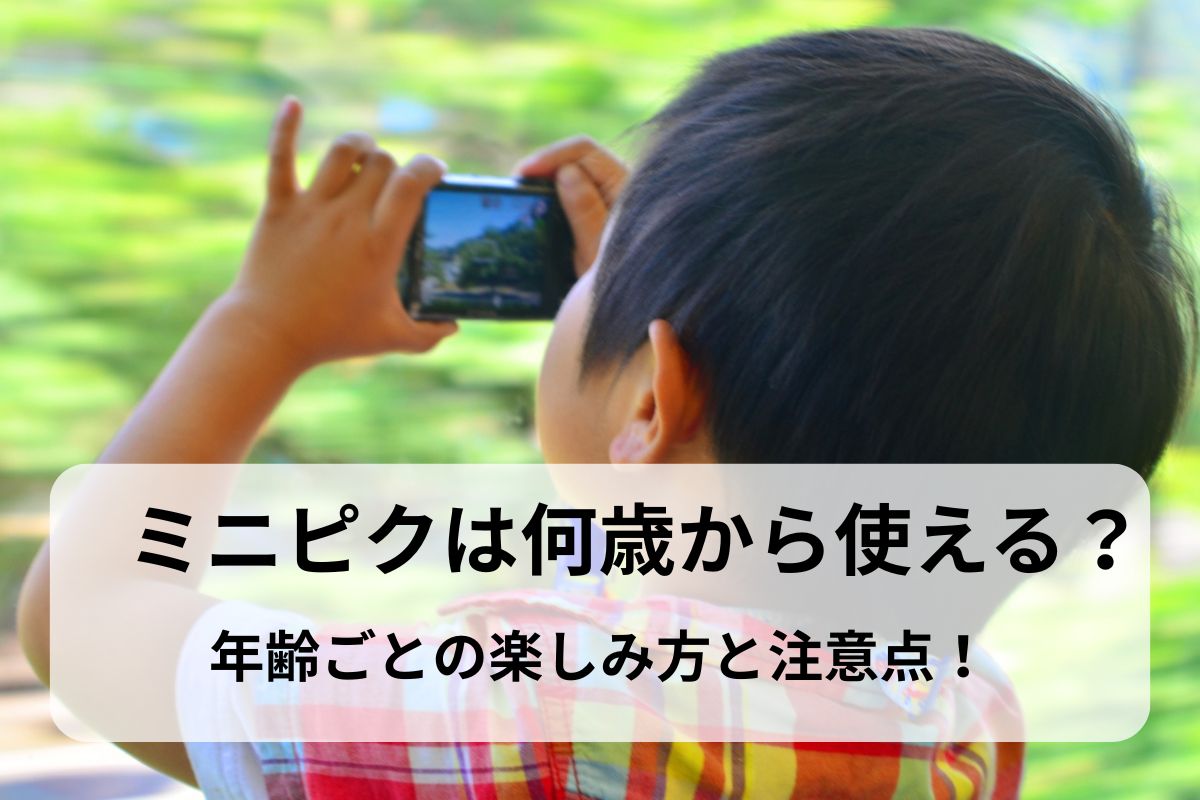 ミニピクは何歳から使える？年齢ごとの楽しみ方と注意点！