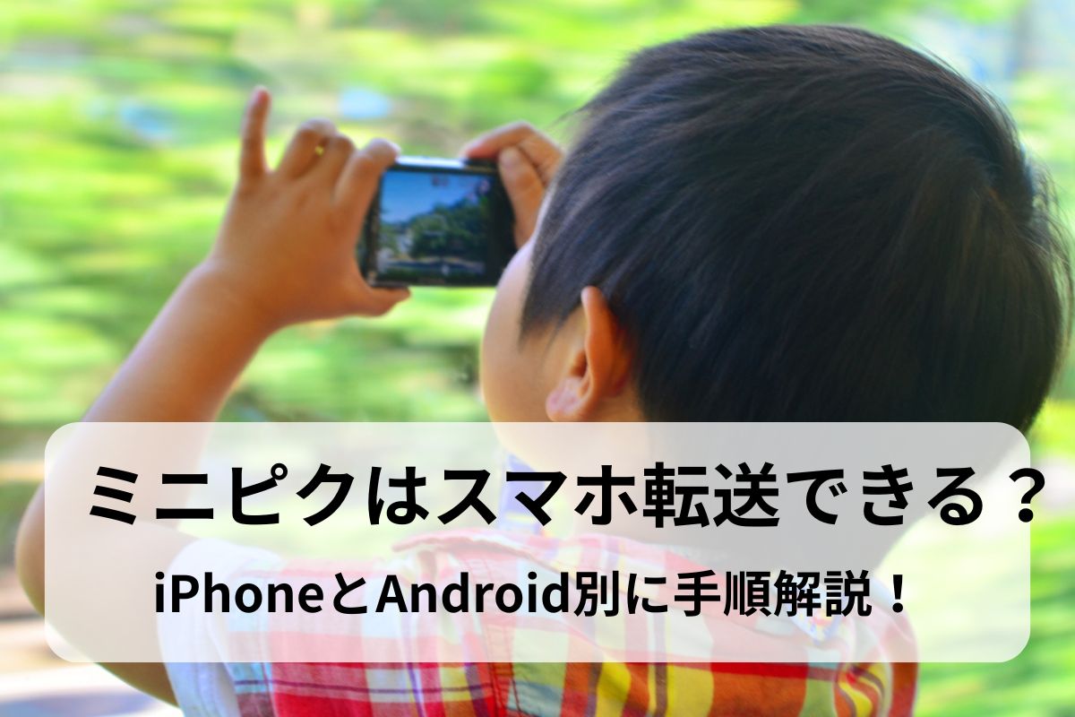 ミニピクはスマホ転送できる？iPhoneとAndroid別に手順解説！