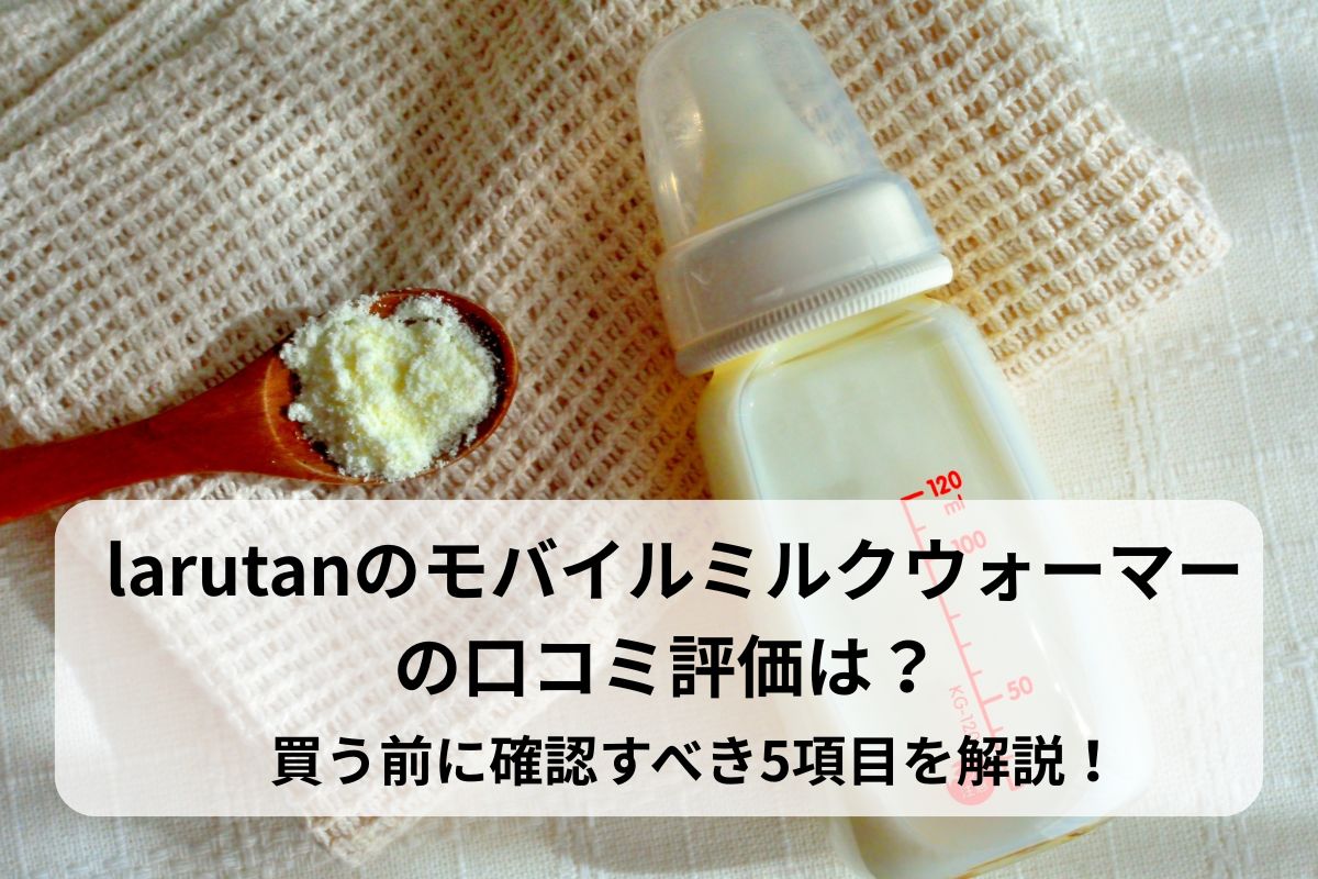 larutanのモバイルミルクウォーマーの口コミ評価は？買う前に確認すべき5項目を解説！