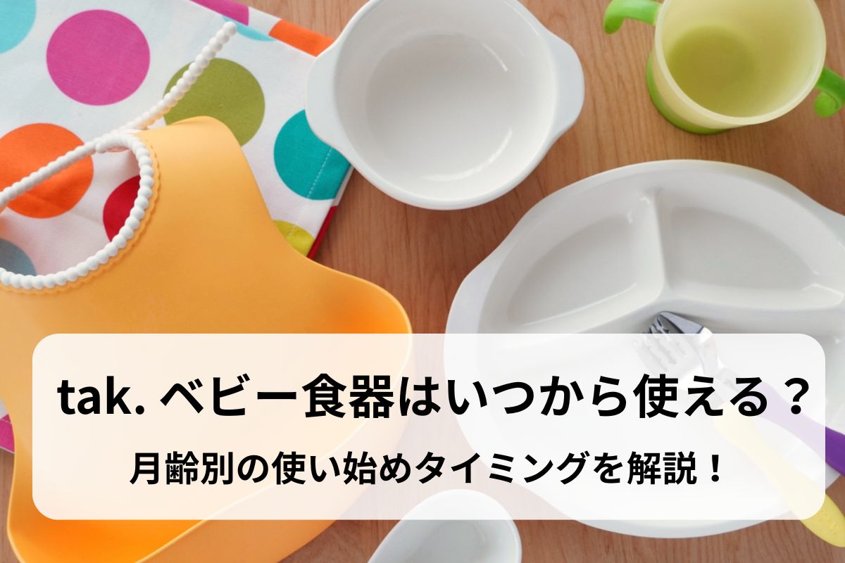 tak.のベビー食器はいつから使える？月齢別の使い始めタイミングを解説！
