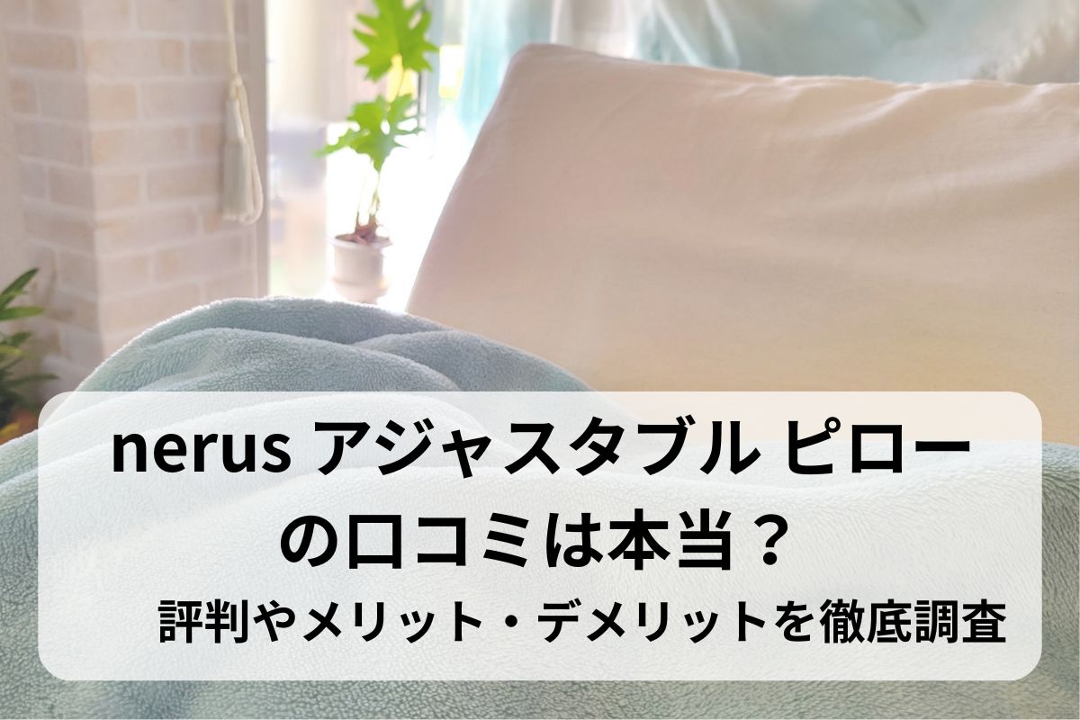nerus アジャスタブル ピローの口コミは本当？評判やメリット・デメリットを徹底調査