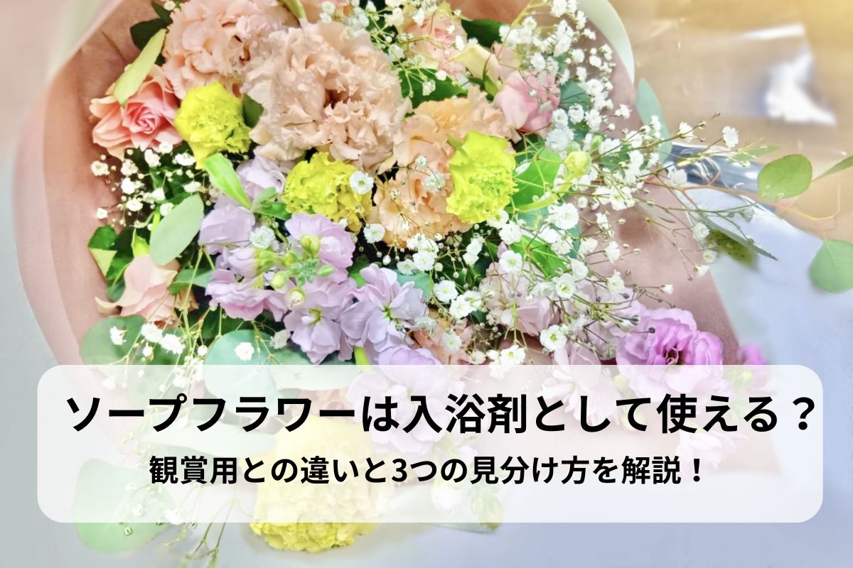 ソープフラワーは入浴剤として使える？観賞用との違いと3つの見分け方を解説！