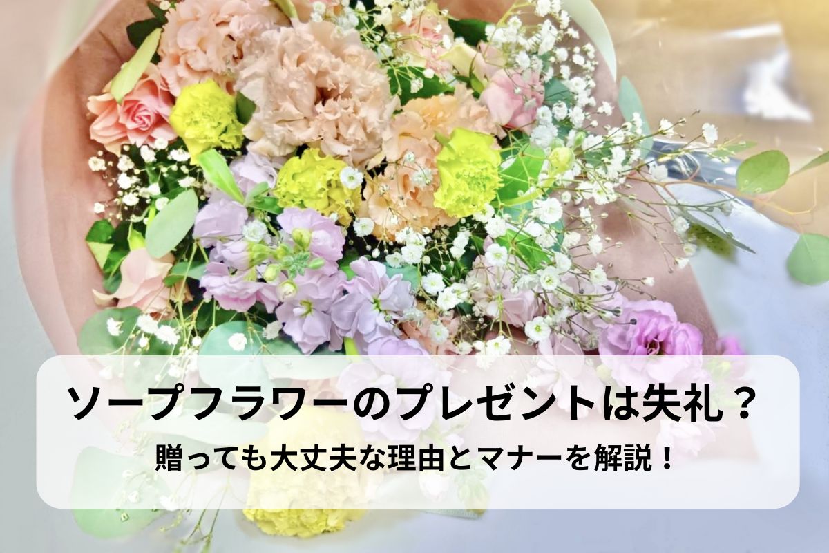ソープフラワーのプレゼントは失礼？贈っても大丈夫な理由とマナーを解説！