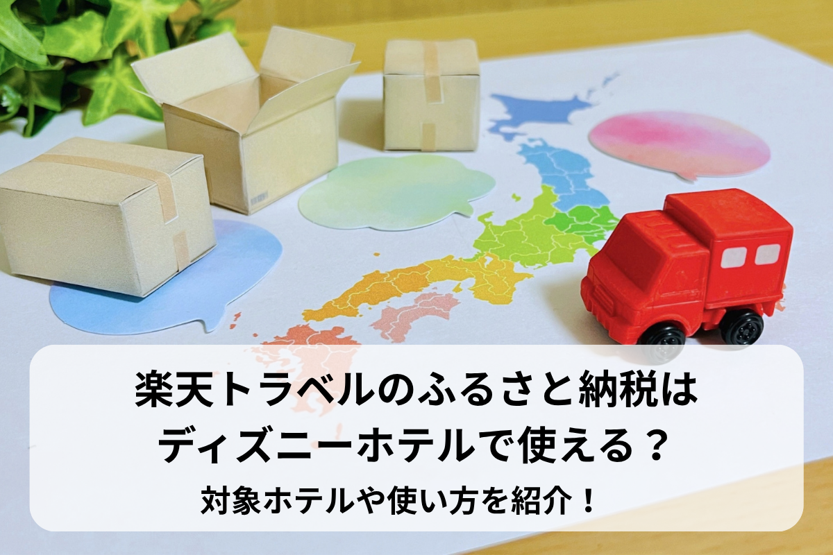 楽天トラベルのふるさと納税はディズニーホテルで使える？対象ホテルや使い方を紹介！