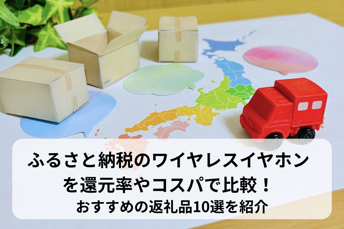 ふるさと納税のワイヤレスイヤホンを還元率やコスパで比較！おすすめの返礼品10選を紹介